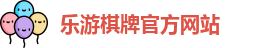 乐游棋牌(中国)官方网站 - LY Board Games